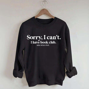 Sorry I Can't I Have Book Club Aka Wine Club Sweatshirt