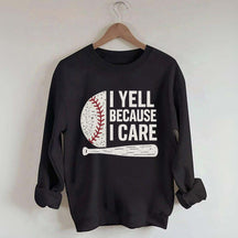 I Yell Because I Care Baseball Fan Sweatshirt