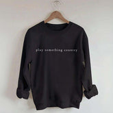 Play Something Country Music Sweatshirt