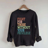 Social Justice Fight For Those Without Your Privilege Sweatshirt