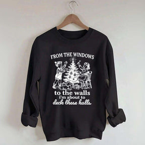 From The Windows to the Walls I'm About to Deck These Halls Sweatshirt