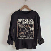 Dinosaurs Didn't Read Sweatshirt