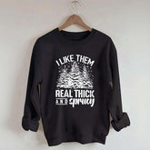 I Like Them Real Thick And Sprucey Sweatshirt