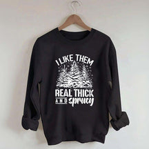 I Like Them Real Thick And Sprucey Sweatshirt