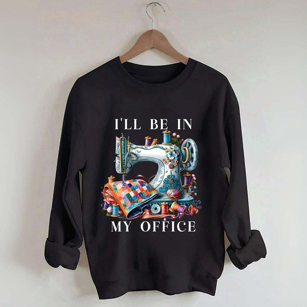 I'll Be In My Office Sewing Machine Sweatshirt
