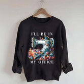 I'll Be In My Office Sewing Machine Sweatshirt