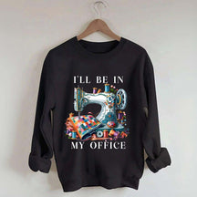 I'll Be In My Office Sewing Machine Sweatshirt
