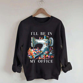 I'll Be In My Office Sewing Machine Sweatshirt