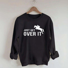 Just Get Over It Equestrian Horses Sweatshirt