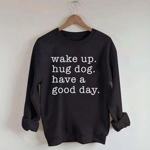 Wake Up Hug dog Have A Good Day Sweatshirt