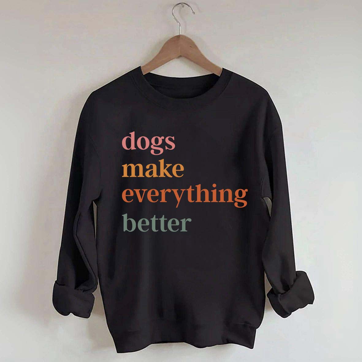 Dogs Make Everything Better Funny Sweatshirt