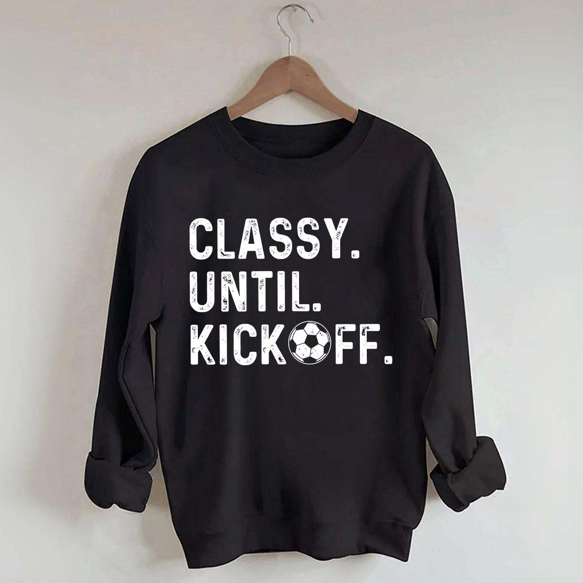 Classy Until Kickoff Soccer Sweatshirt