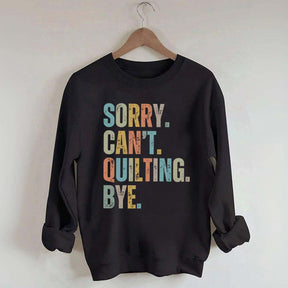 Sorry Cant Quilting Bye Sweatshirt