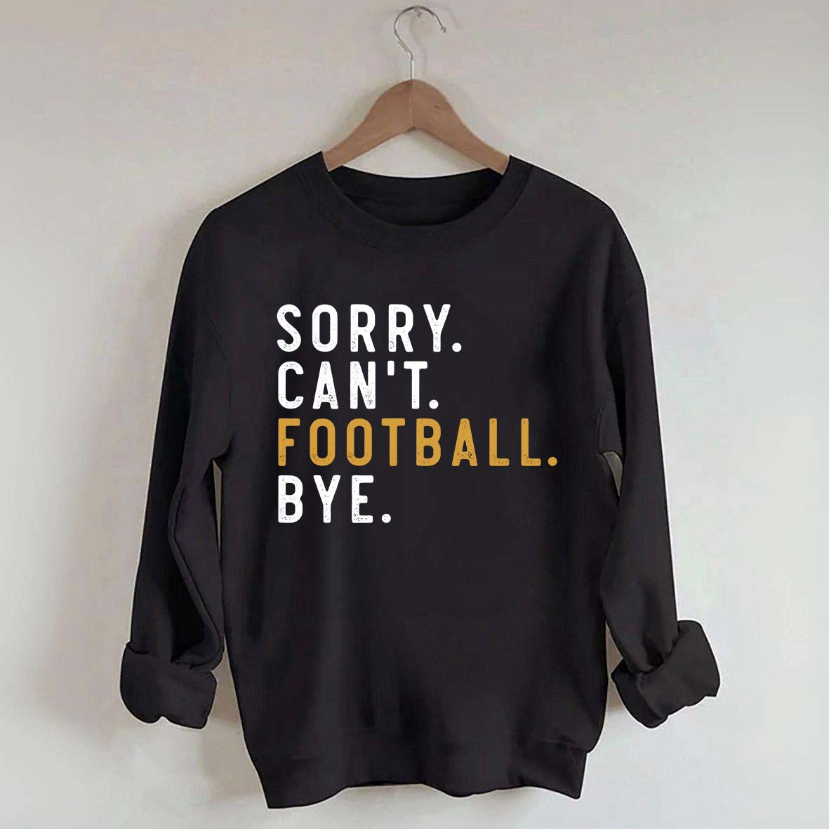 Sorry Can't Football Bye Sweatshirt