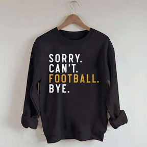 Sorry Can't Football Bye Sweatshirt