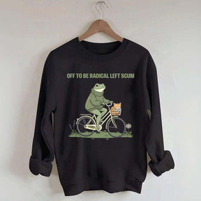 Off To Be Radical Left Scum Sweatshirt