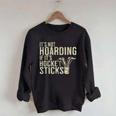 It's Not Hoarding If It's Hockey Sticks Sweatshirt