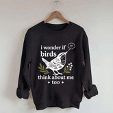 I Wonder If Birds Think About Me Too Sweatshirt