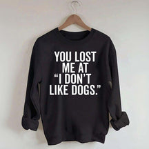 You Lost Me At I Don't Like Dogs Sweatshirt
