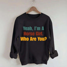 Yeah,I'm A Horse Girl Who Are You Sweatshirt