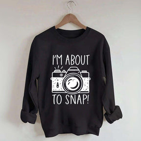 I'm About to Snap Photography Sweatshirt