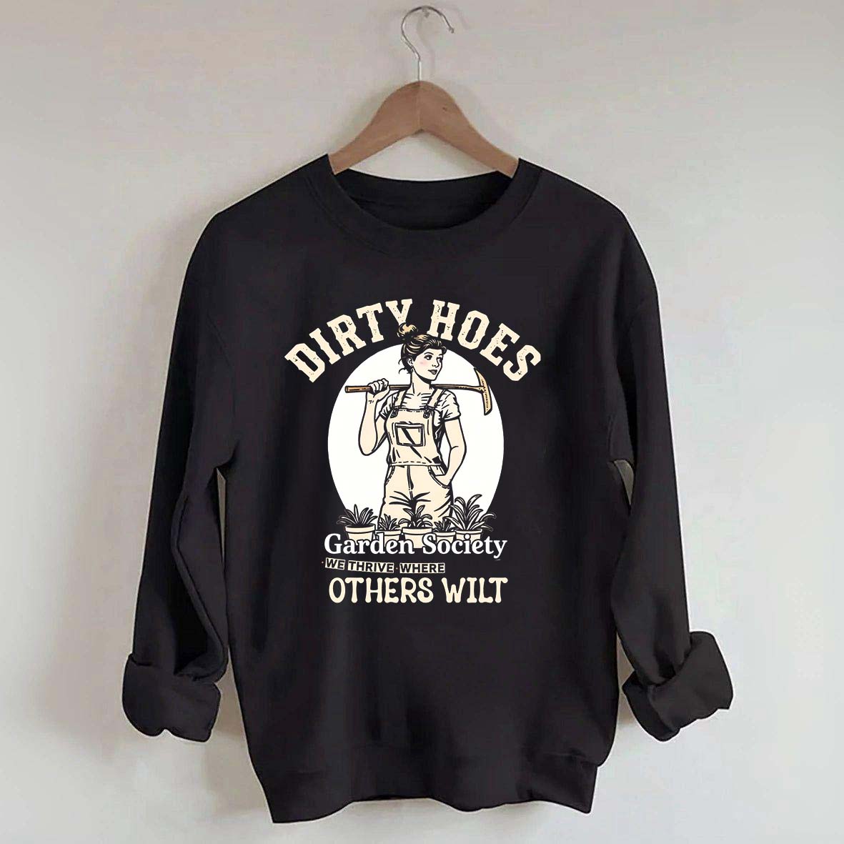 Dirty Hoes Garden Society We Thrive Where Others Wilt Sweatshirt