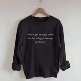 I Don't Get Enough Credit For The Things I Mange Not Say Talkative Sweatshirt