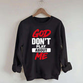 God Don't Play About Me Sweatshirt