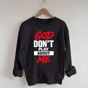 God Don't Play About Me Sweatshirt