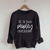 It's Too Peopley Outside Sweatshirt