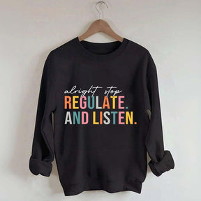 Alright Stop Regulate And Listen Sweatshirt
