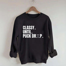 Classy Until Puck Drop Hockey Ice Sweatshirt