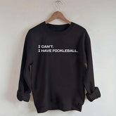 I Can't I Have Pickleball Sweatshirt