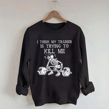 I Think My Trainer Is Trying To Kill Me Sweatshirt