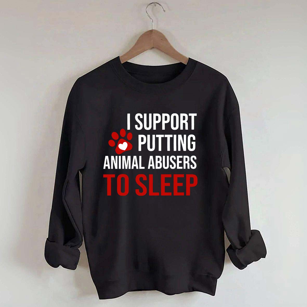 I Support Putting Animal Abusers To Sleep Sweatshirt