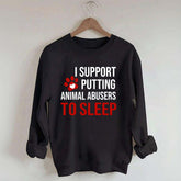 I Support Putting Animal Abusers To Sleep Sweatshirt