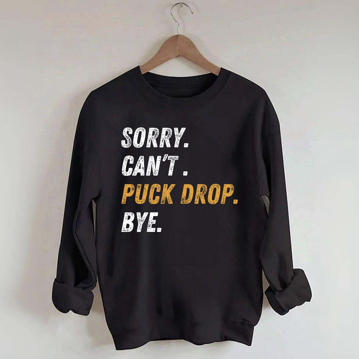 Sorry Can't Puck Drop Bye Hockey Sweatshirt
