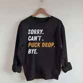 Sorry Can't Puck Drop Bye Hockey Sweatshirt