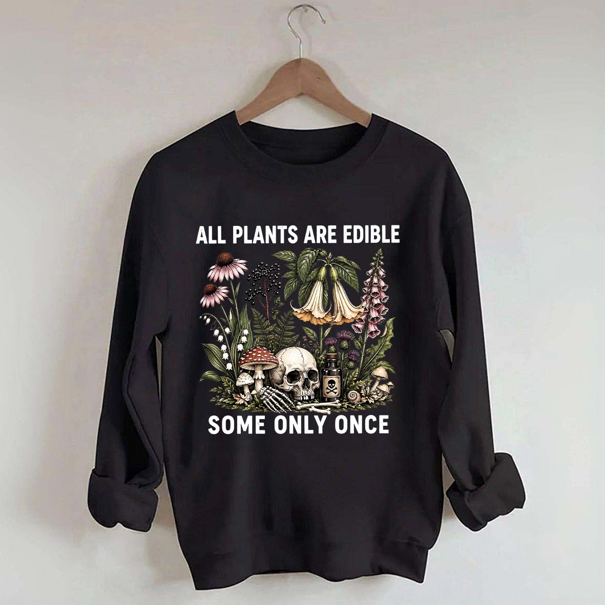 All Plants Are Edible Some Only Once Sweatshirt
