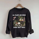 All Plants Are Edible Some Only Once Sweatshirt