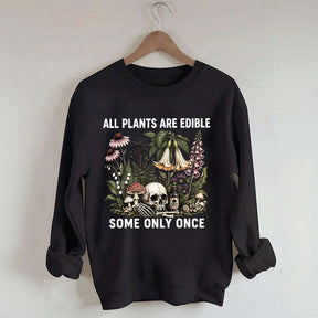 All Plants Are Edible Some Only Once Sweatshirt