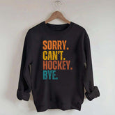 Funny Sorry Can't Hockey Bye Sweatshirt