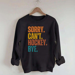 Funny Sorry Can't Hockey Bye Sweatshirt