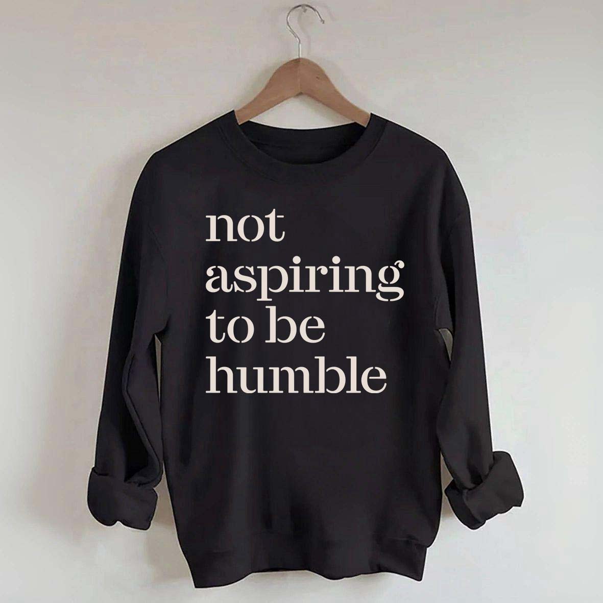 Not Aspiring to be Humble Quote Sweatshirt