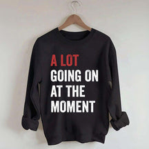 A Lot Going On At The Moment Sweatshirt