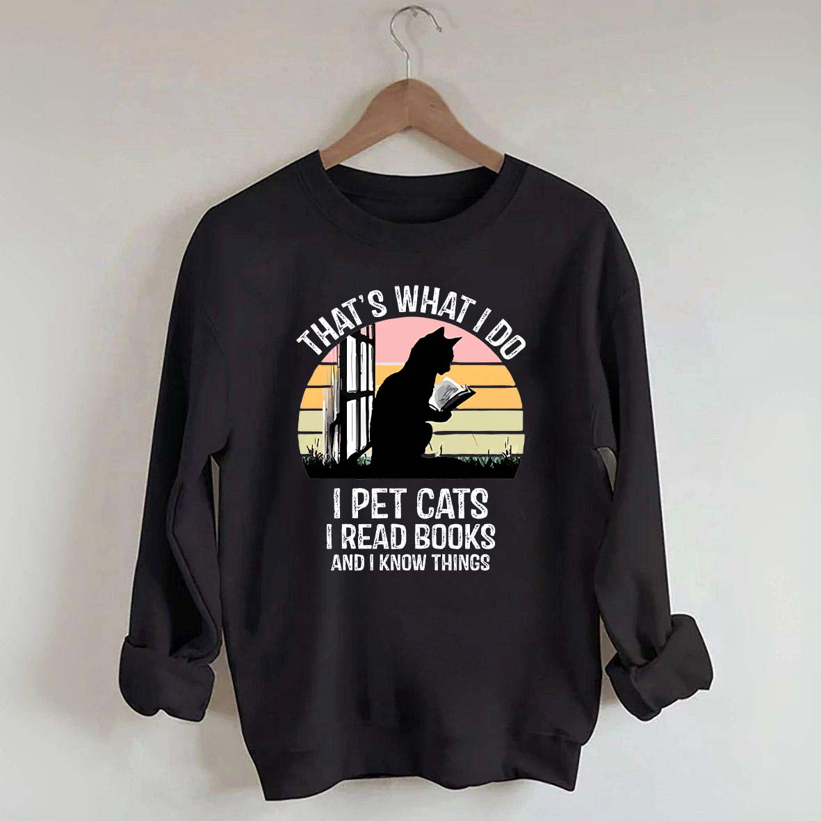 That's What I Do I Pet Cats I Read Books And I Know Things Sweatshirt
