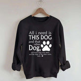 All I Need Is This Dog And That Other Dog Sweatshirt