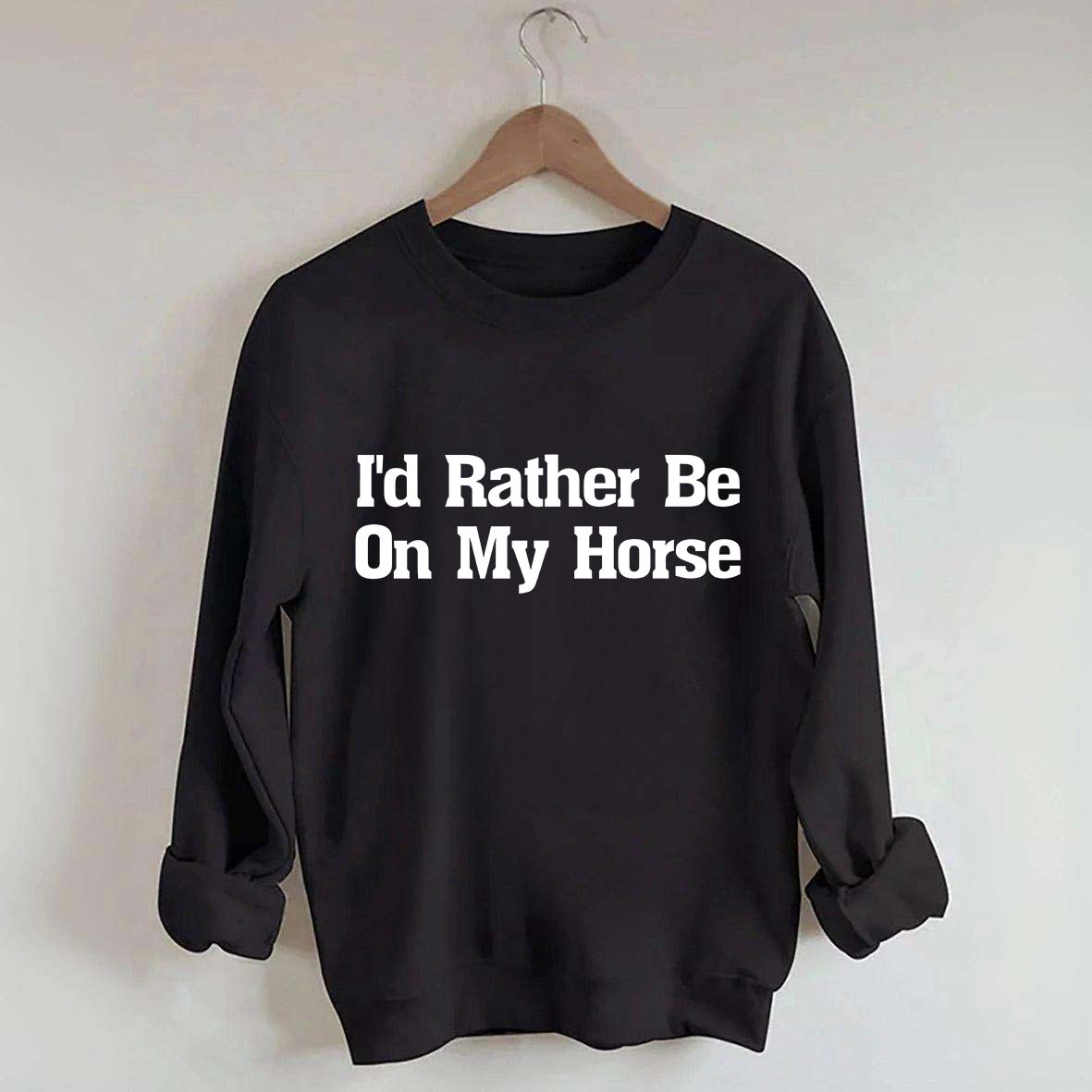 I'd Rather Be On My Horse Sweatshirt