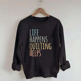 Life Happens Quilting Helps Sweatshirt