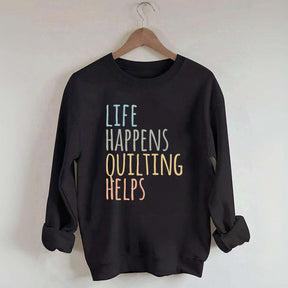 Life Happens Quilting Helps Sweatshirt